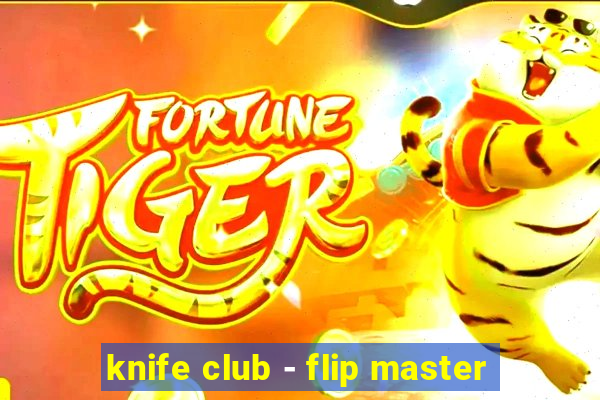 knife club - flip master