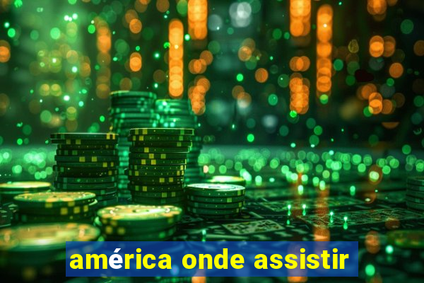 américa onde assistir