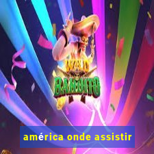 américa onde assistir