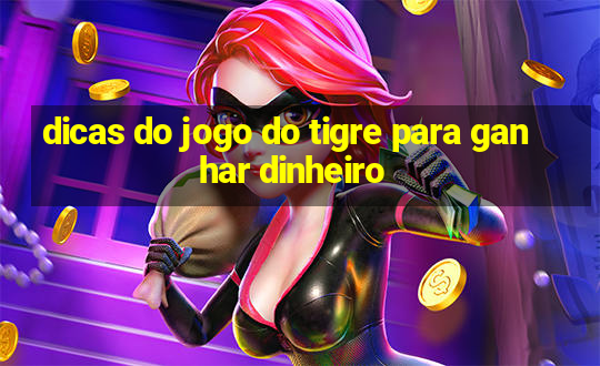 dicas do jogo do tigre para ganhar dinheiro