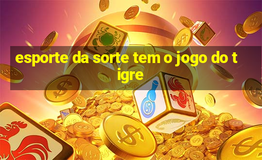 esporte da sorte tem o jogo do tigre