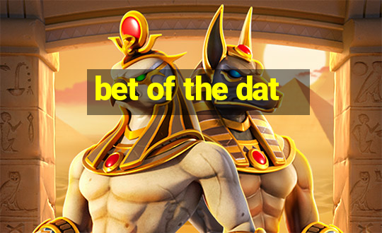 bet of the dat