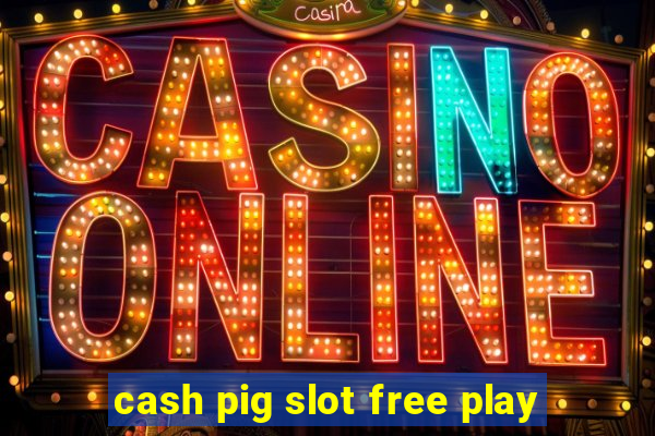 cash pig slot free play