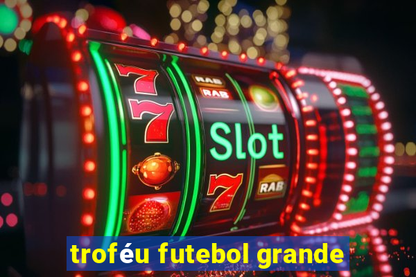 troféu futebol grande