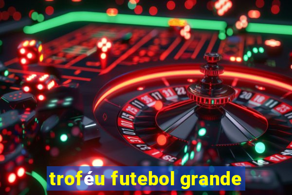 troféu futebol grande