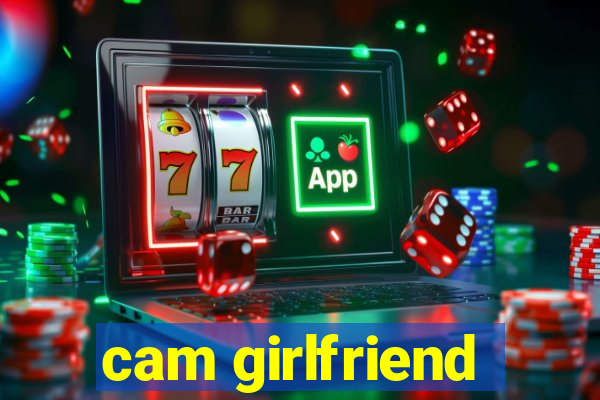 cam girlfriend