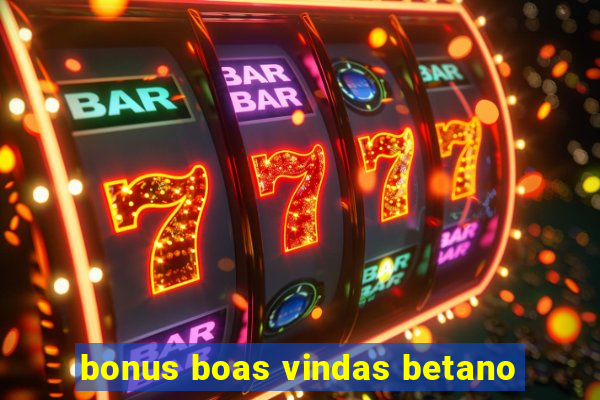 bonus boas vindas betano