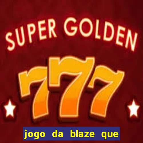 jogo da blaze que ganha dinheiro