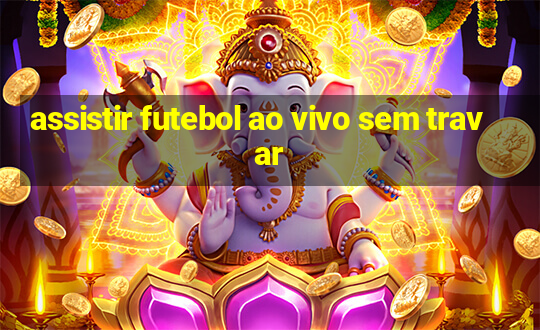 assistir futebol ao vivo sem travar