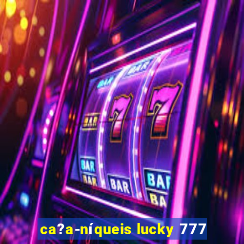 ca?a-níqueis lucky 777