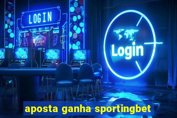 aposta ganha sportingbet