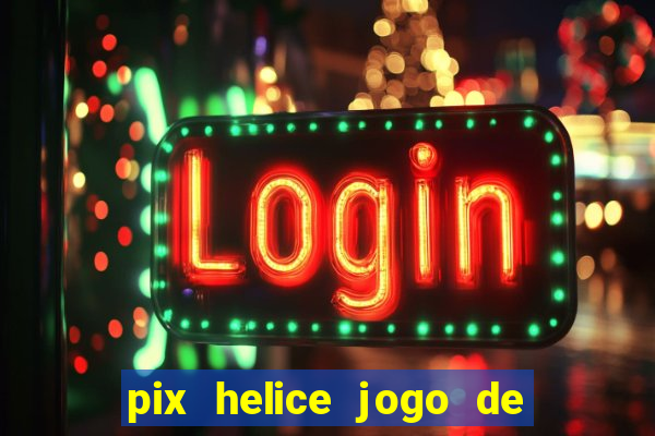 pix helice jogo de ganhar pix 9f