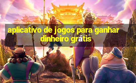 aplicativo de jogos para ganhar dinheiro grátis