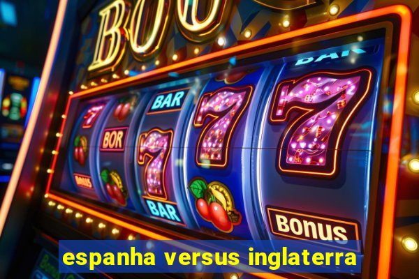 espanha versus inglaterra