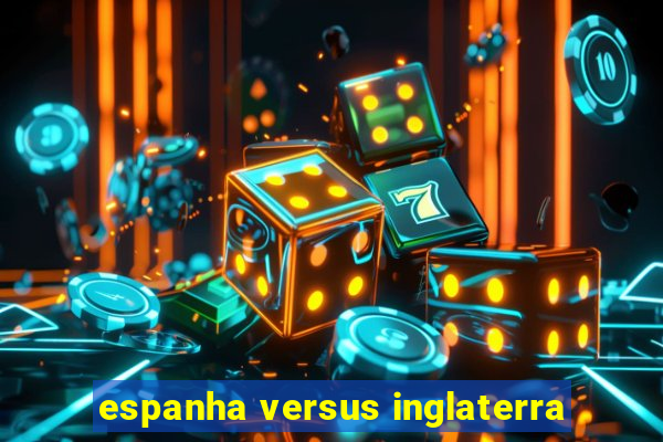 espanha versus inglaterra