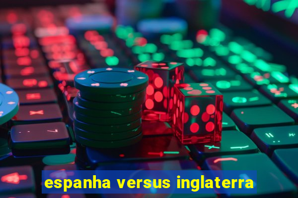 espanha versus inglaterra