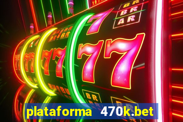 plataforma 470k.bet é confiável