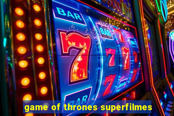 game of thrones superfilmes