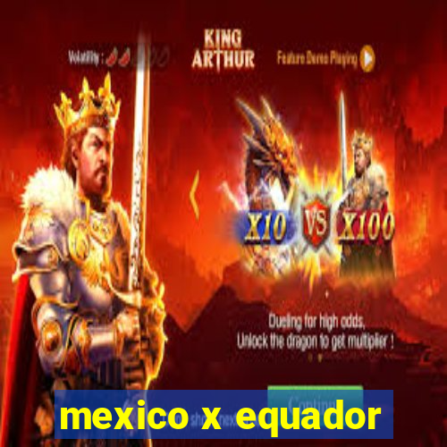 mexico x equador