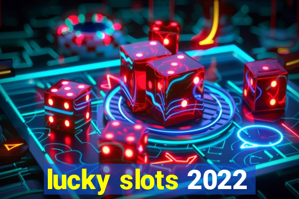 lucky slots 2022