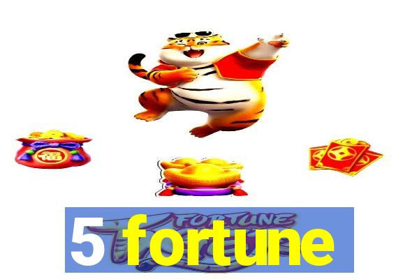 5 fortune