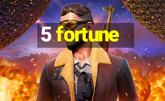 5 fortune