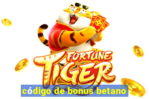 código de bonus betano