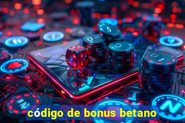 código de bonus betano