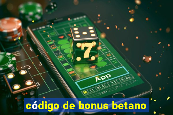 código de bonus betano