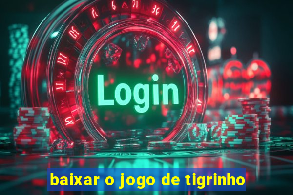 baixar o jogo de tigrinho