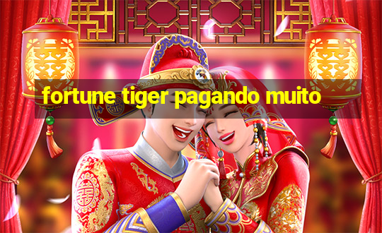 fortune tiger pagando muito