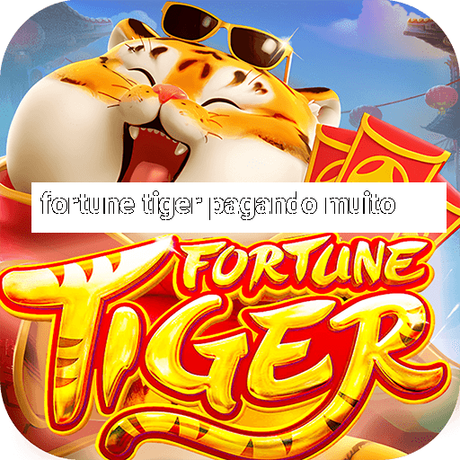 fortune tiger pagando muito