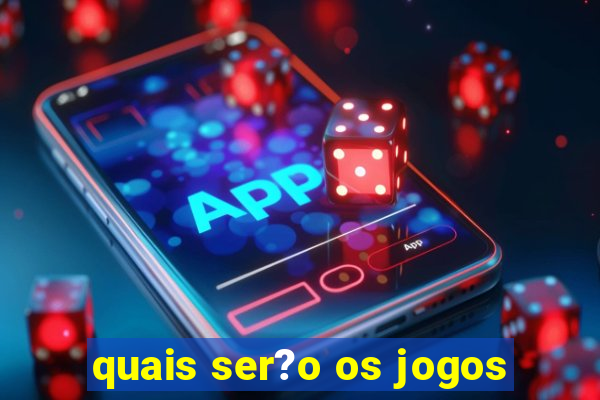 quais ser?o os jogos