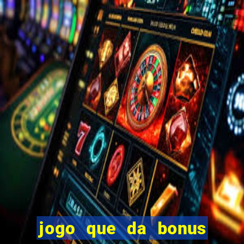 jogo que da bonus no cadastro sem dep贸sito