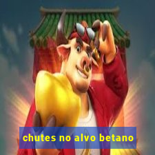 chutes no alvo betano