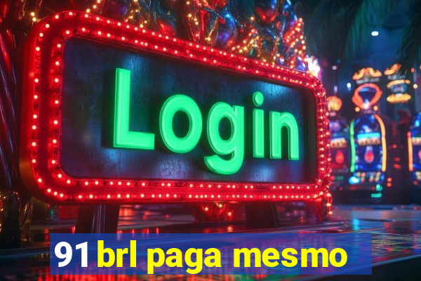 91 brl paga mesmo