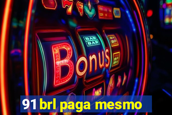 91 brl paga mesmo