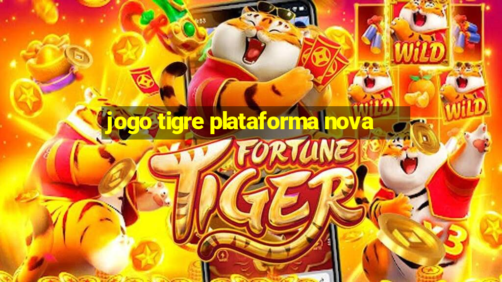 jogo tigre plataforma nova