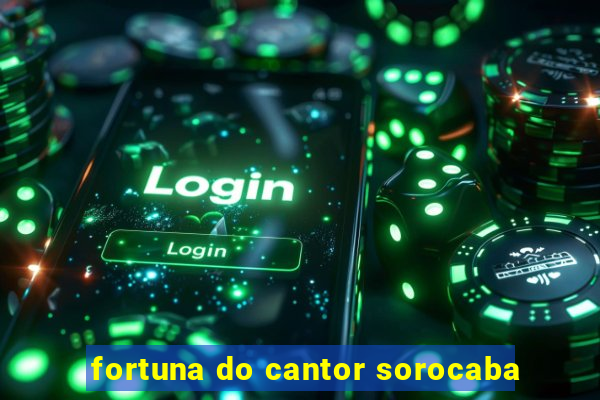 fortuna do cantor sorocaba