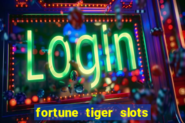 fortune tiger slots 茅 confi谩vel