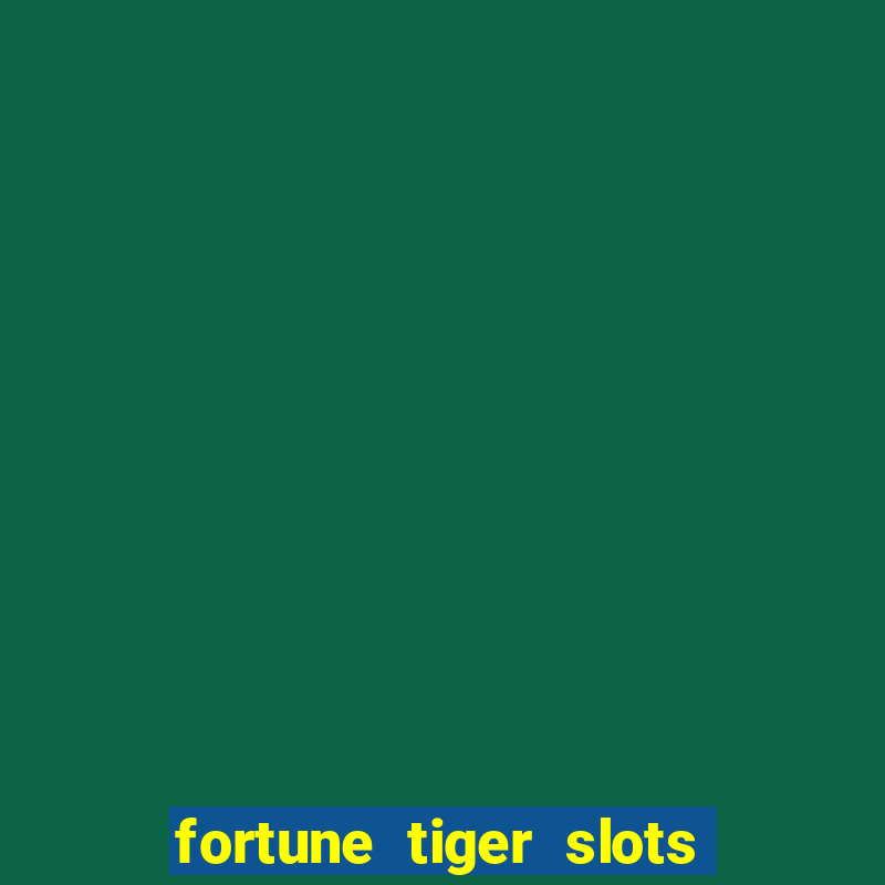 fortune tiger slots 茅 confi谩vel