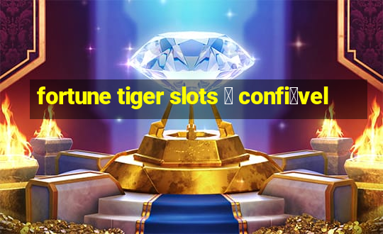 fortune tiger slots 茅 confi谩vel