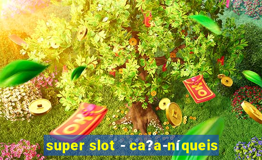 super slot - ca?a-níqueis