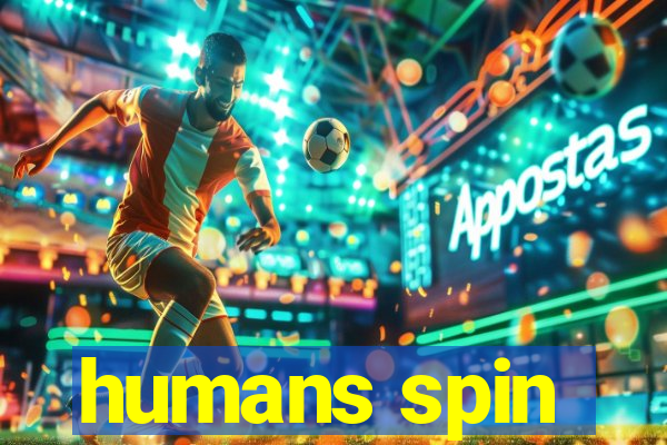 humans spin