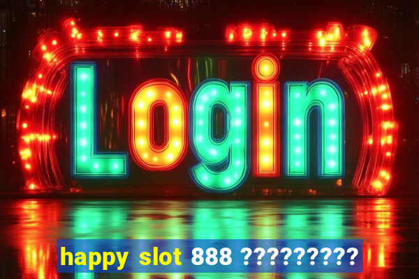 happy slot 888 ?????????