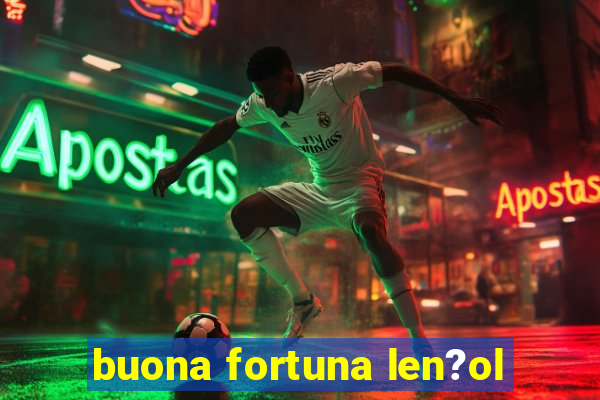 buona fortuna len?ol