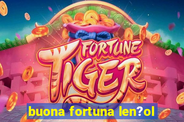 buona fortuna len?ol