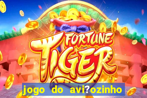 jogo do avi?ozinho de aposta