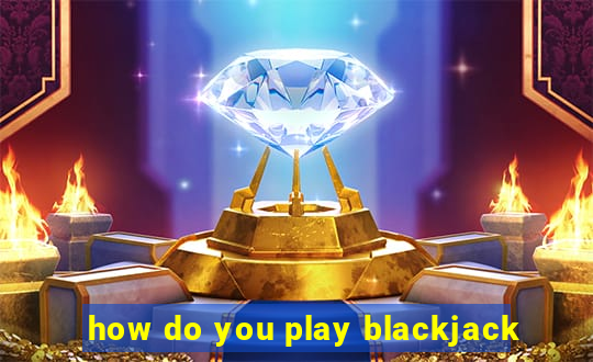 how do you play blackjack