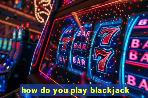 how do you play blackjack